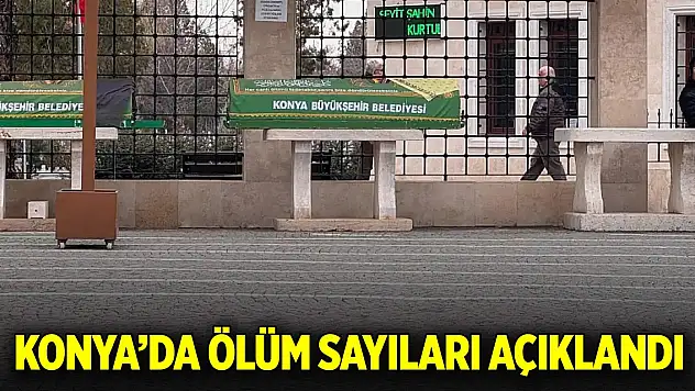 Konya'da ölüm sayıları açıklandı