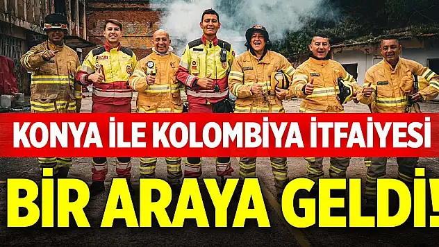 Konya ile Kolombiya itfaiyesi bir araya geldi!