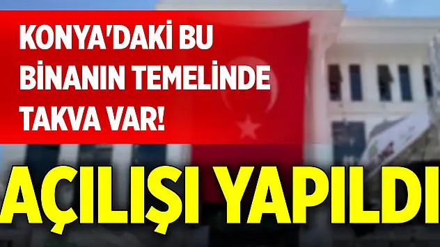 Konya'daki bu binanın temelinde takva var! Açılışı yapıldı