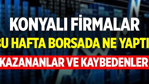 Konyalı firmalar bu hafta borsada ne yaptı? İşte kazananlar ve kaybedenler (24 Ekim 2025)