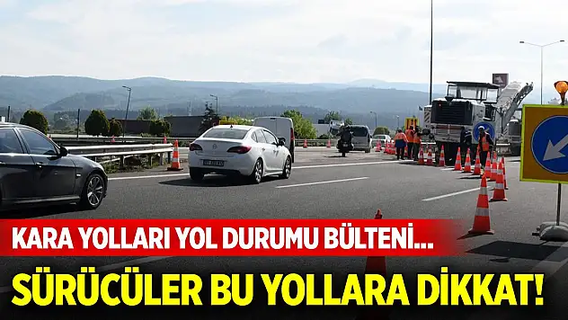 Kara yolları yol durumu bülteni... Sürücüler bu yollara dikkat!