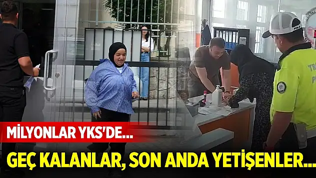 Milyonlar YKS'de... Geç kalanlar, son anda yetişenler...