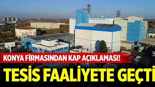 Konya firmasından KAP açıklaması geldi! Tesis faaliyete geçti