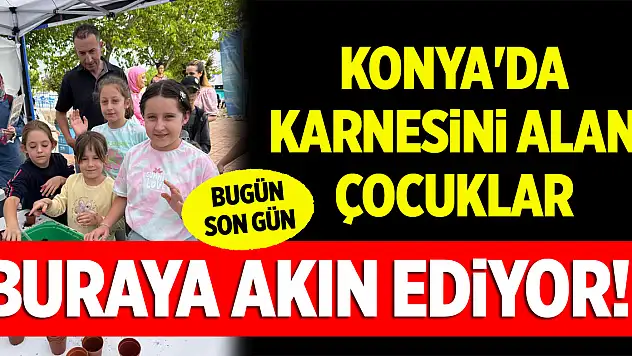 Konya'da karnesini alan çocuklar buraya akın ediyor! Bugün son gün