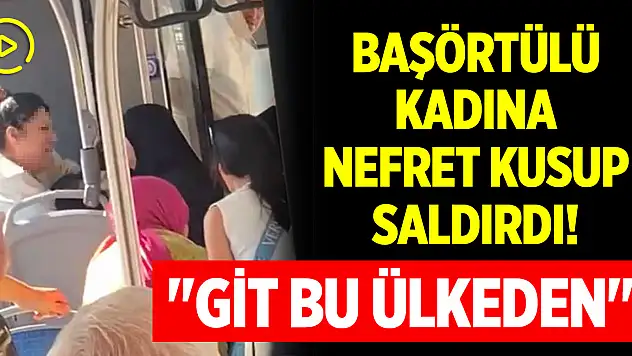 Başörtülü kadına nefret kusup saldırdı! 'Git bu ülkeden'