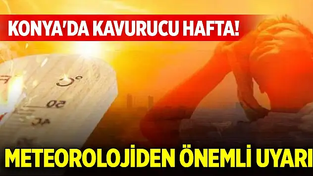 Konya'da kavurucu hafta! Meteorolojiden önemli uyarı