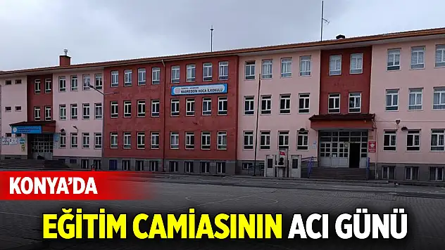 Konya'da eğitim camiasının acı günü