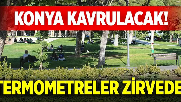 Konya kavrulacak! Termometreler zirvede