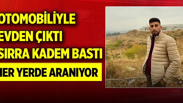 Otomobiliyle evden çıkan gençten 36 saattir haber alınamıyor