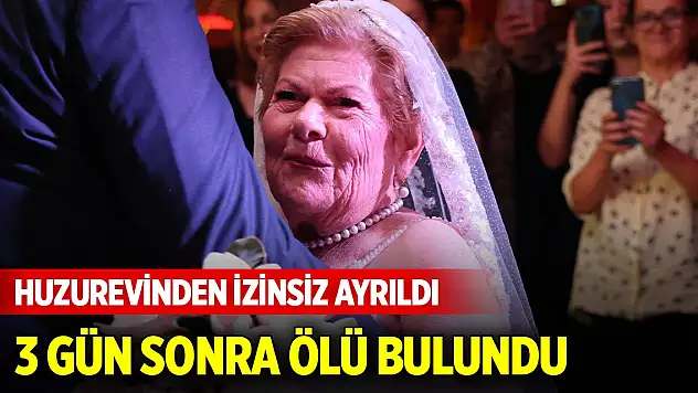 Huzurevinden izinsiz ayrıldı, 3 gün sonra ölü bulundu