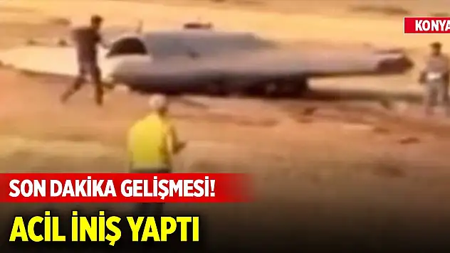Konya'da son dakika gelişmesi! Acil iniş yaptı