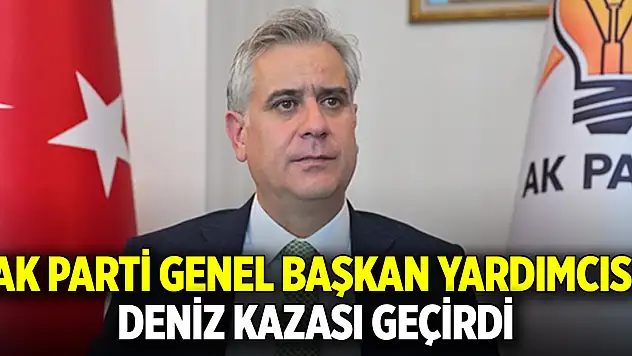 AK Parti Genel Başkan Yardımcısı deniz kazası geçirdi