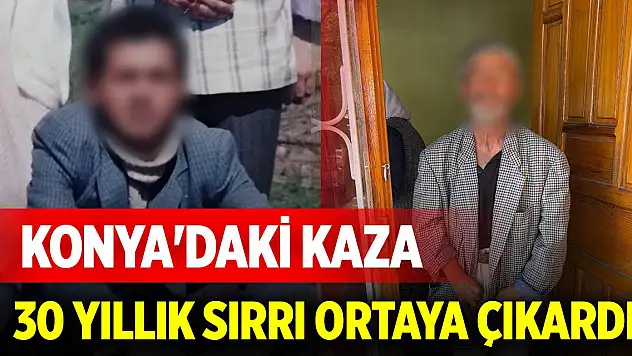 Konya'daki kaza 30 yıllık sırrı ortaya çıkardı