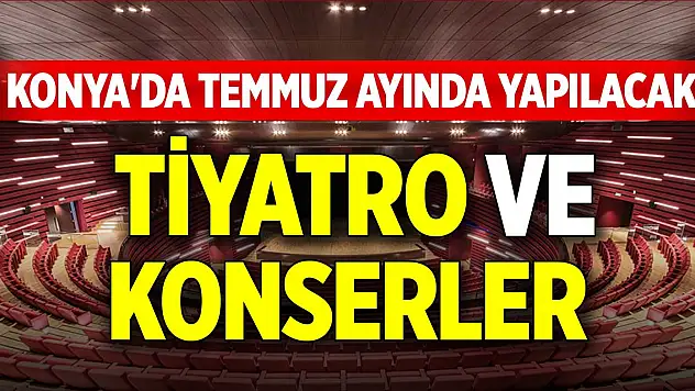 Konya'da temmuz ayında yapılacak tiyatro ve konserler