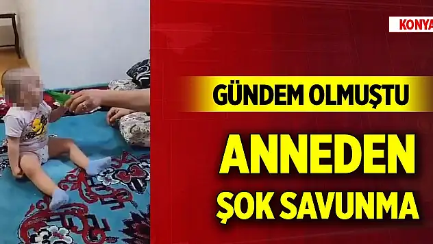 Konya'da 1,5 yaşındaki kıza şiddette anneden şok savunma