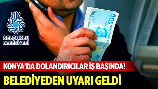 Konya'da dolandırıcılar iş başında! Belediyeden uyarı geldi