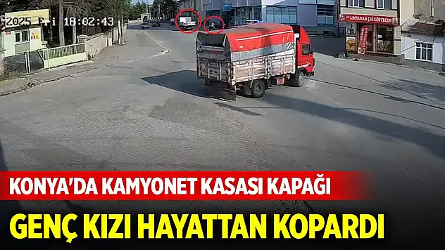 Konya'da kamyonet kasası kapağı genç kızı hayattan kopardı