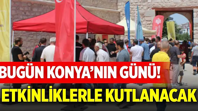 Bugün Konya'nın günü! Etkinliklerle kutlanacak