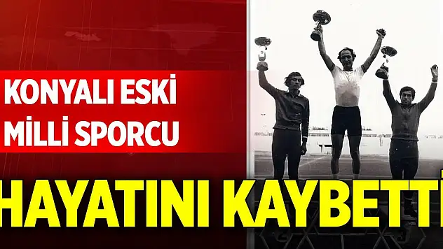 Konyalı eski milli sporcu hayatını kaybetti