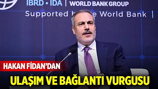 Dışişleri Bakanı Hakan Fidan'dan ulaşım ve bağlantı vurgusu