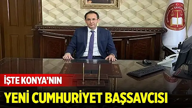 Konya'nın yeni Cumhuriyet Başsavcısı belli oldu