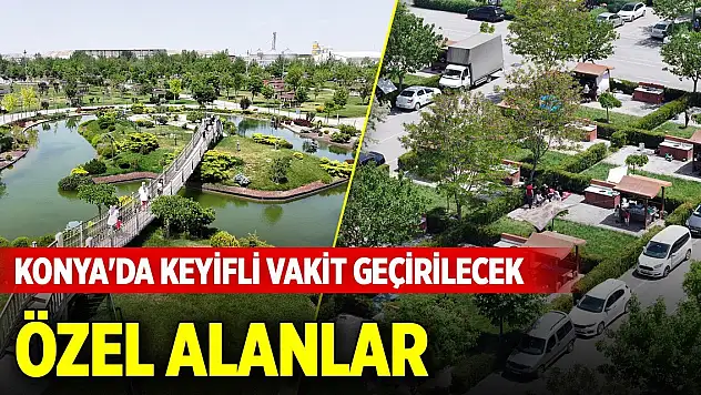 Konya'da haftasonları keyifli vakit geçirilecek özel alanlar