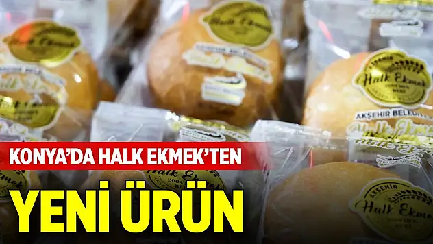 Konya'da Halk Ekmek'ten yeni ürün