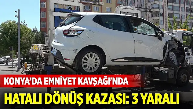Konya'da Emniyet Kavşağı'nda hatalı dönüş kazası: 3 yaralı