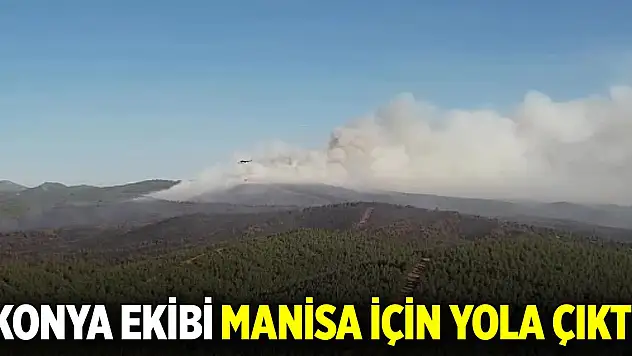 Manisa'daki orman yangına destek ekibi Konya'dan yola çıktı