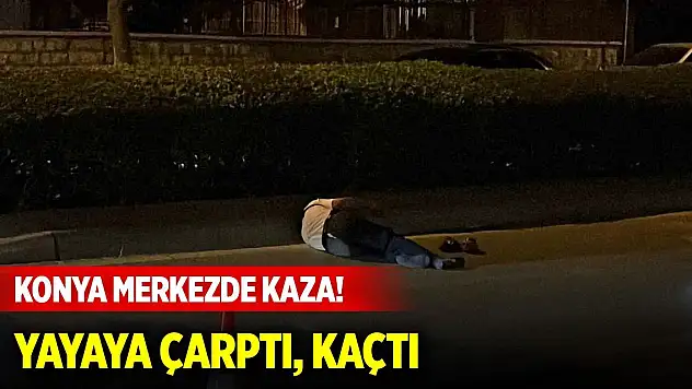 Konya merkezde kaza! Yayaya çarptı, aracını bırakıp kaçtı
