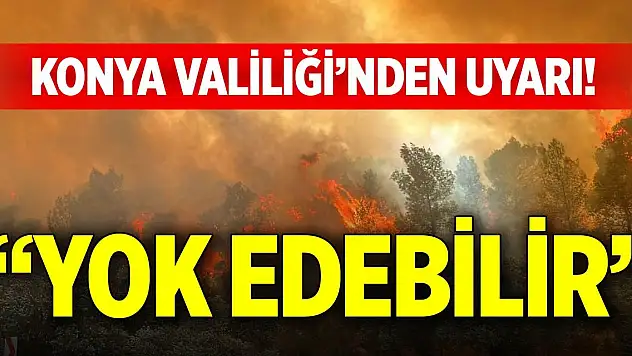 Konya Valiliği'nden uyarı! 'Yok edebilir'