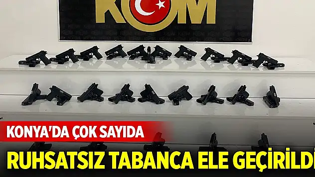 Konya'da çok sayıda ruhsatsız tabanca ele geçirildi
