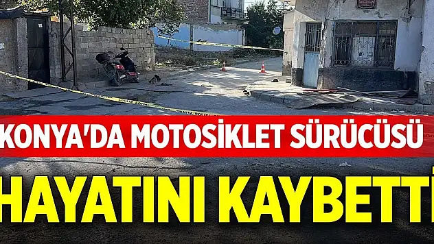 Konya'da motosiklet sürücüsü hayatını kaybetti