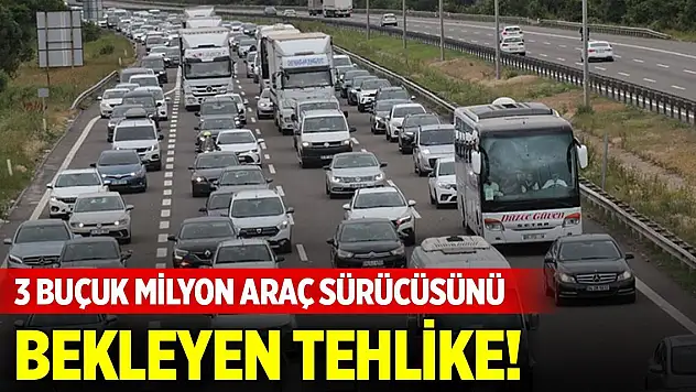 3 buçuk milyon araç sürücüsünü bekleyen tehlike!