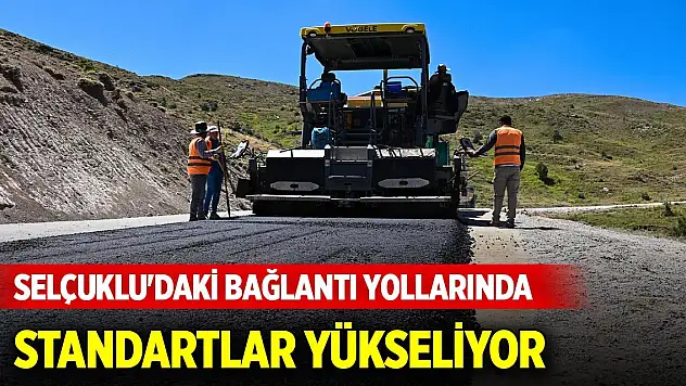 Selçuklu'daki bağlantı yollarında standartlar yükseliyor