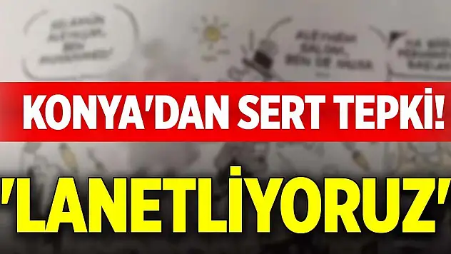Konya'dan sert tepki! 'Lanetliyoruz'