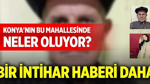 Konya'nın bu mahallesinde neler oluyor? Bir intihar haberi daha...