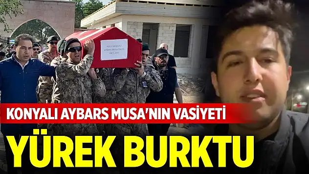Konyalı Aybars Musa'nın vasiyeti yürek burktu