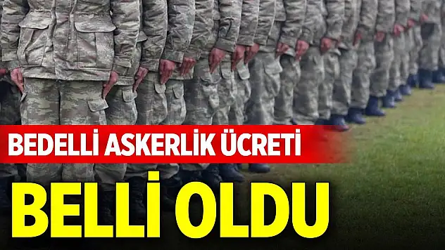 Son dakika gelişmesi... Bedelli askerlik ücreti belli oldu