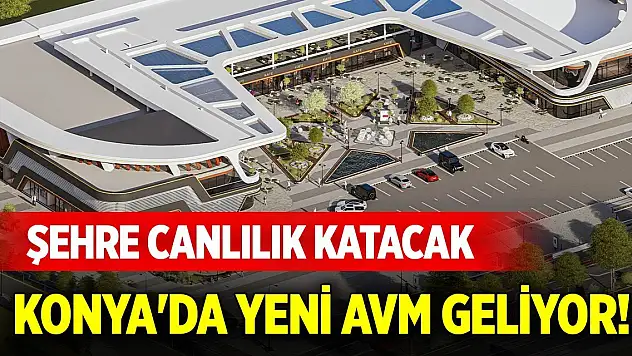 Konya'da yeni dev AVM geliyor! Şehre canlılık katacak