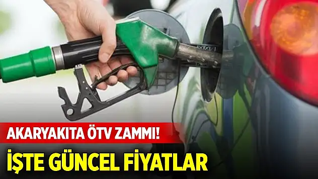 Akaryakıta ÖTV zammı! İşte güncel fiyatlar