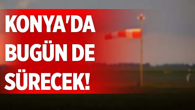 Konya'da bugün de sürecek!