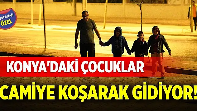 Konya'daki çocuklar camiye koşarak gidiyor!