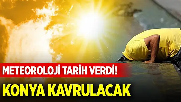 Meteoroloji tarih verdi! Konya kavrulacak