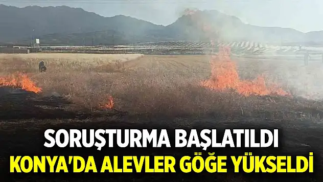 Konya'nın ilçesinde alevler göğe yükseldi: Soruşturma başlatıldı