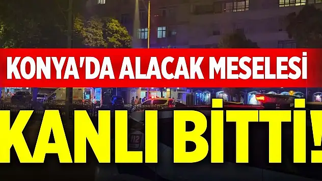 Konya'da alacak meselesi kanlı bitti!