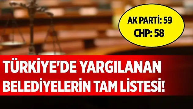Türkiye'de yargılanan belediyelerin tam listesi!