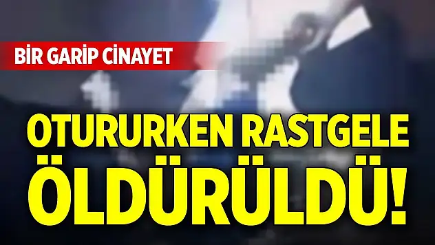 Otururken rastgele öldürüldü! Bir garip cinayet