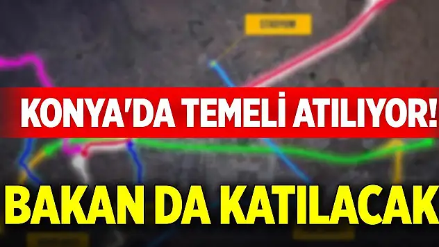 Konya'da temeli atılıyor! Bakan da katılacak