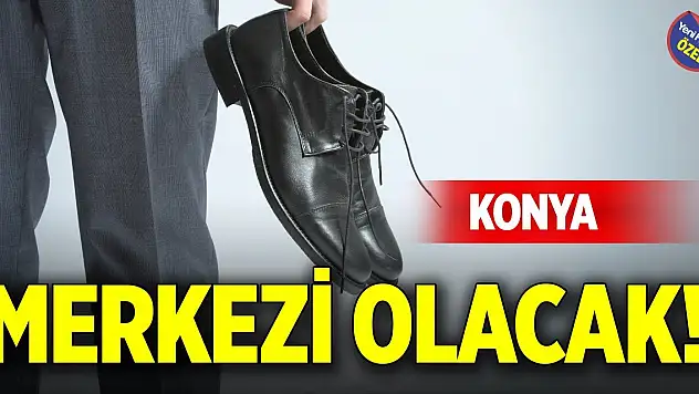 Konya, merkezi olacak!